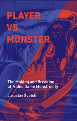 Player vs. Monster: The Making and Breaking of Video Game Monstrosity