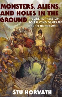 Monsters, Aliens, and Holes in the Ground: A Guide to Tabletop Roleplaying Games from D&D to Mothership