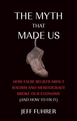 How False Beliefs about Racism and Meritocracy Broke Our Economy (and How to Fix  It): The Myth That Made Us