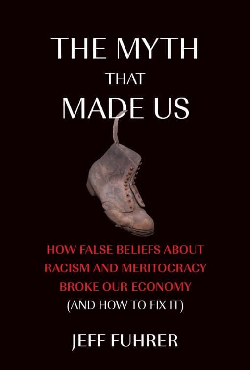How False Beliefs about Racism and Meritocracy Broke Our Economy (and How to Fix  It): The Myth That Made Us