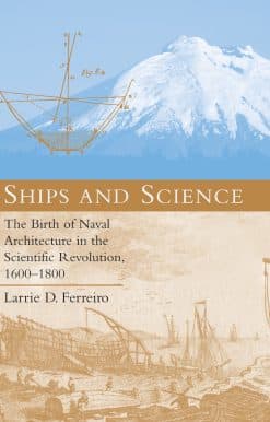 Ships and Science: The Birth of Naval Architecture in the Scientific Revolution, 1600-1800