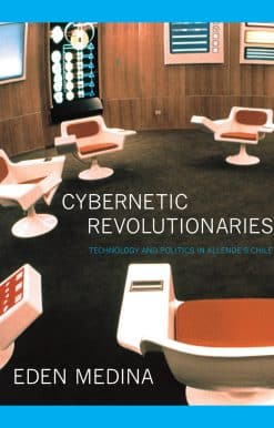 Cybernetic Revolutionaries: Technology and Politics in Allende's Chile
