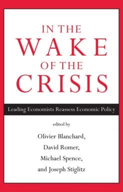 In the Wake of the Crisis: Leading Economists Reassess Economic Policy