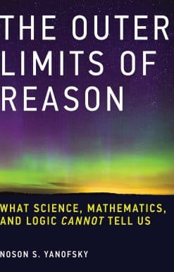 The Outer Limits of Reason: What Science, Mathematics, and Logic Cannot Tell Us