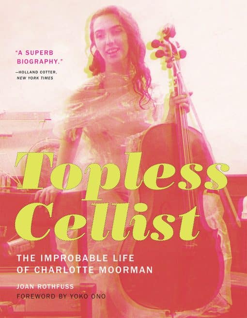 The Improbable Life of Charlotte Moorman: Topless Cellist