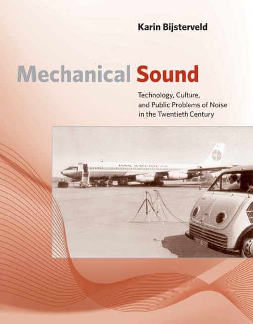 Mechanical Sound: Technology, Culture, and Public Problems of Noise in the Twentieth Century