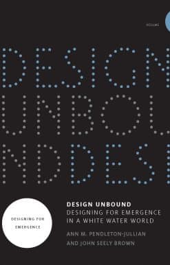 Design Unbound: Designing for Emergence in a White Water World, Volume 1: Designing for Emergence