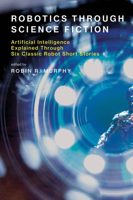 Robotics Through Science Fiction: Artificial Intelligence Explained Through Six Classic Robot Short Stories