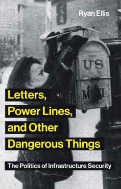The Politics of Infrastructure Security: Letters, Power Lines, and Other Dangerous Things