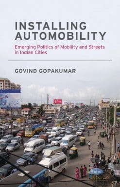 Emerging Politics of Mobility and Streets in Indian Cities: Installing Automobility