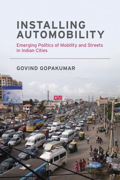 Emerging Politics of Mobility and Streets in Indian Cities: Installing Automobility