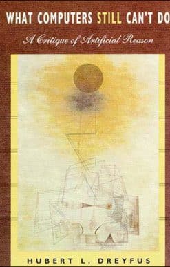 What Computers Still Can't Do: A Critique of Artificial Reason