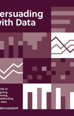 A Guide to Designing, Delivering, and Defending Your Data: Persuading with Data
