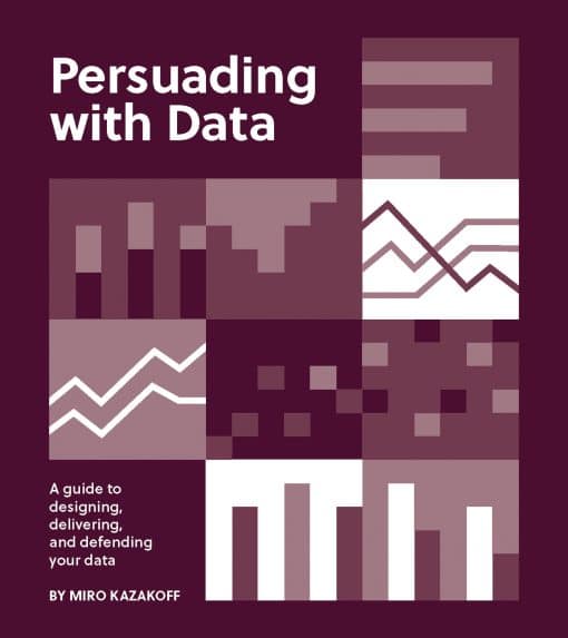 A Guide to Designing, Delivering, and Defending Your Data: Persuading with Data