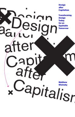 Design after Capitalism: Transforming Design Today for an Equitable Tomorrow