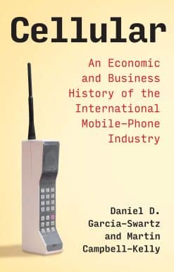 Cellular: An Economic and Business History of the International Mobile-Phone Industry