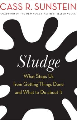 Sludge: What Stops Us from Getting Things Done and What to Do about It