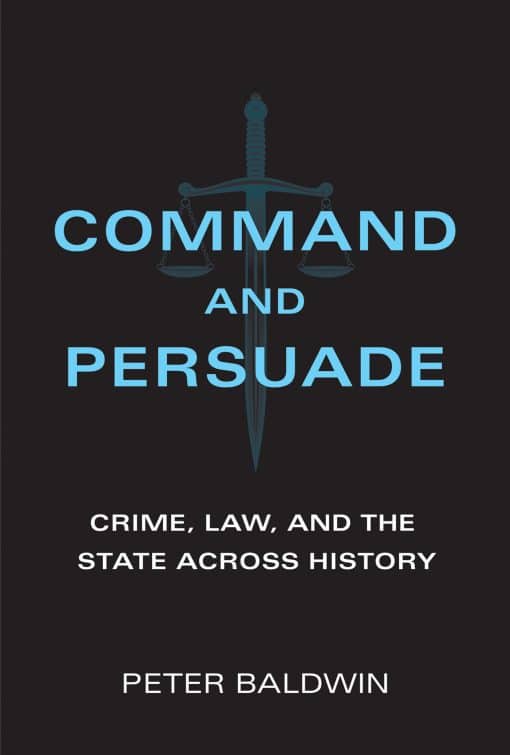 Crime, Law, and the State across History: Command and Persuade