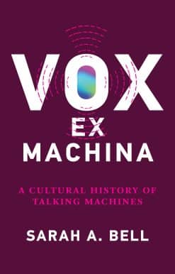 Vox ex Machina: A Cultural History of Talking Machines