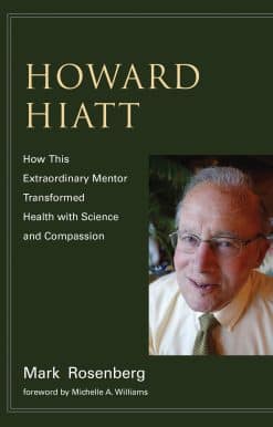 Howard Hiatt: How This Extraordinary Mentor Transformed Health with Science and Compassion