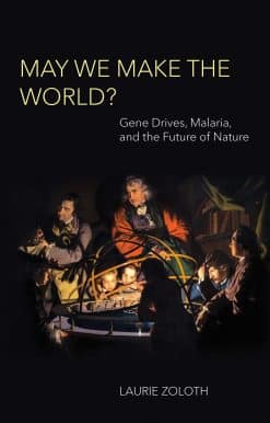 May We Make the World?: Gene Drives, Malaria, and the Future of Nature