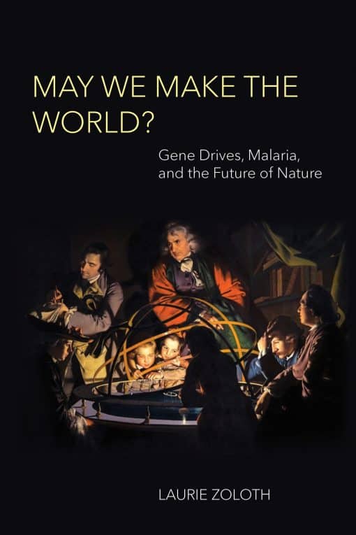 May We Make the World?: Gene Drives, Malaria, and the Future of Nature