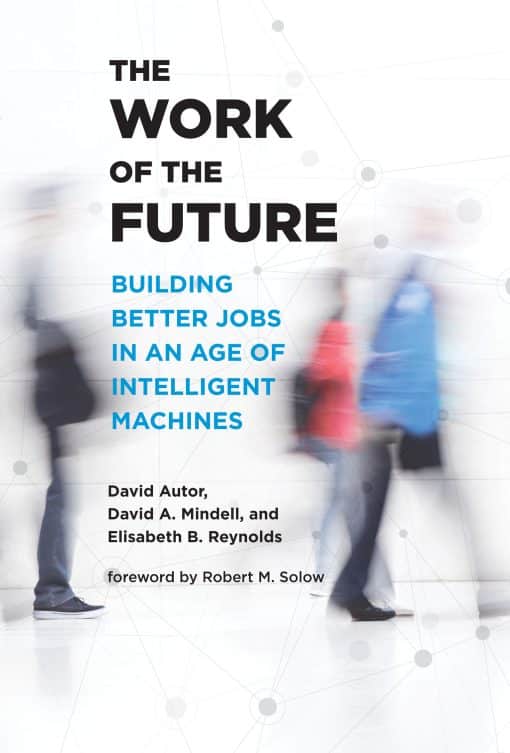 Building Better Jobs in an Age of Intelligent Machines: The Work of the Future