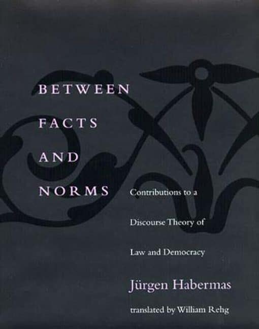 Contributions to a Discourse Theory of Law and Democracy: Between Facts and Norms