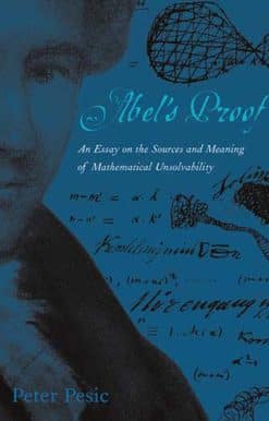 Abel's Proof: An Essay on the Sources and Meaning of Mathematical Unsolvability