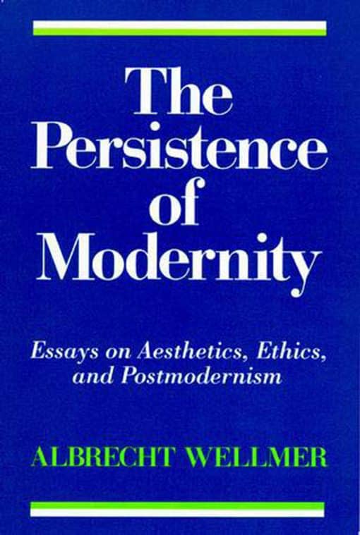 Essays on Aesthetics, Ethics, and Postmodernism: The Persistence of Modernity