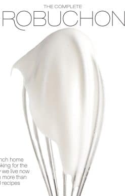 The Complete Robuchon: French Home Cooking for the Way We Live Now with More than 800 Recipes: A Cookbook