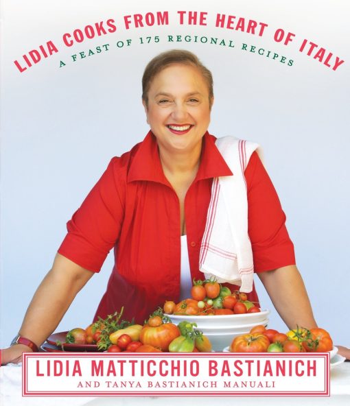 A Feast of 175 Regional Recipes: A Cookbook: Lidia Cooks from the Heart of Italy