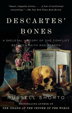 Descartes' Bones: A Skeletal History of the Conflict Between Faith and Reason