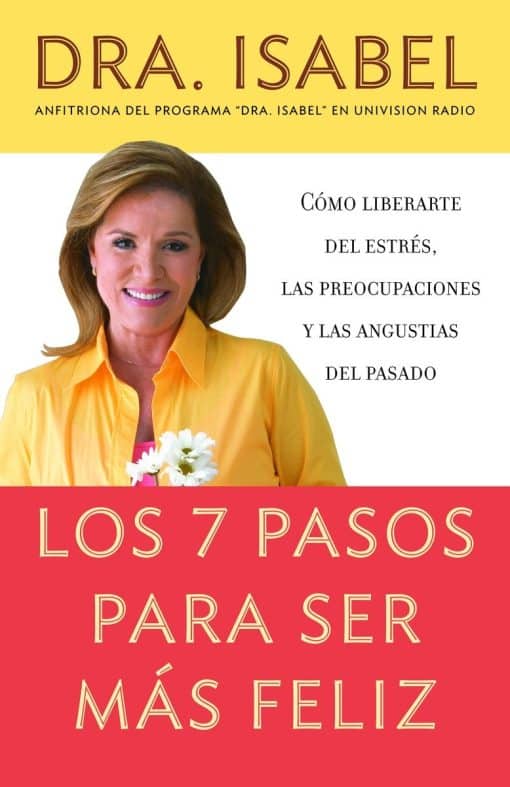 Cómo liberarte del estrés, las preocupaciones y las angustias del pasado: Los 7 pasos para ser más feliz / The Seven Steps to be Happier