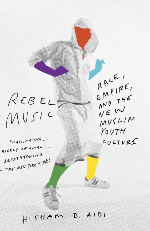 Rebel Music: Race, Empire, and the New Muslim Youth Culture