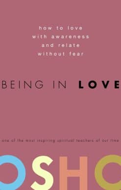 Being in Love: How to Love with Awareness and Relate Without Fear