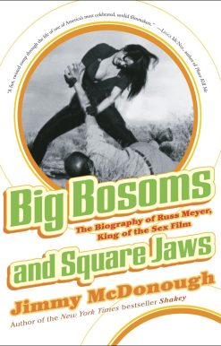 Big Bosoms and Square Jaws: The Biography of Russ Meyer, King of the Sex Film
