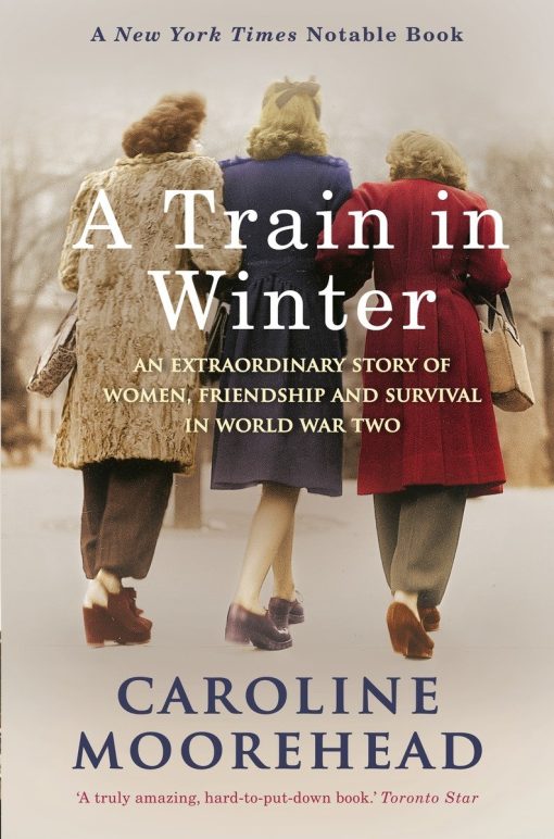 A Train in Winter: An Extraordinary Story of Women, Friendship and Survival in World War Two