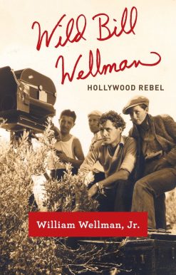 Wild Bill Wellman: Hollywood Rebel