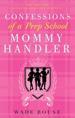 Confessions of a Prep School Mommy Handler: A Memoir