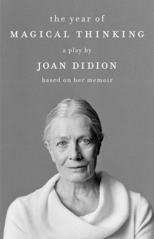 The Year of Magical Thinking: A Play by Joan Didion Based on Her Memoir