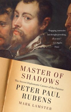 Master of Shadows: The Secret Diplomatic Career of the Painter Peter Paul Rubens