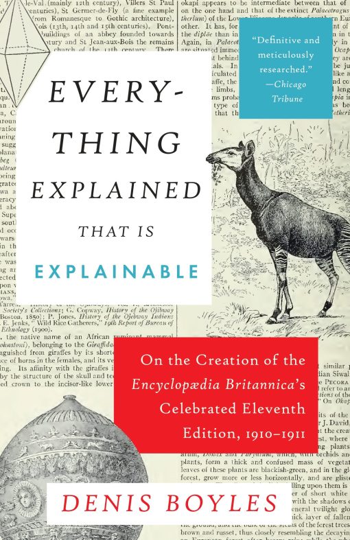 On the Creation of the Encyclopaedia Britannica's Celebrated Eleventh Edition, 1910-1911: Everything Explained That Is Explainable