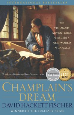 Champlain's Dream: The Visionary Adventurer Who Made a New World in Canada