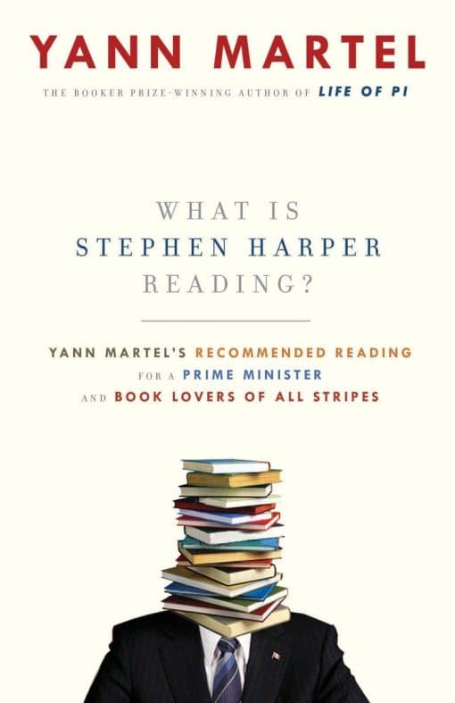 Yann Martel's Recommended Reading for a Prime Minister and Book Lovers of All Stripes: What Is Stephen Harper Reading?