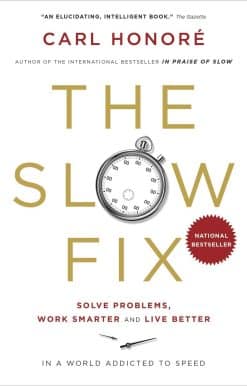 The Slow Fix: Solve Problems, Work Smarter and Live Better in a World Addicted to Speed