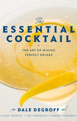 The Essential Cocktail: The Art of Mixing Perfect Drinks