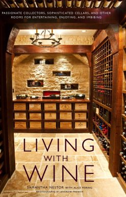 Living with Wine: Passionate Collectors, Sophisticated Cellars, and Other Rooms for Entertaining, Enjoying, and Imbibing