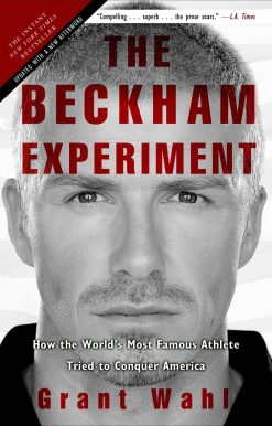 The Beckham Experiment: How the World's Most Famous Athlete Tried to Conquer America