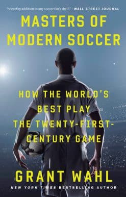 How the World's Best Play the Twenty-First-Century Game: Masters of Modern Soccer